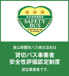 東山梨観光バス株式会社は「貸切バス事業者安全性評価認定制度」認定事業者です。